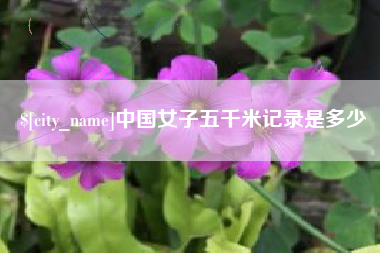 博罗中国女子五千米记录是多少