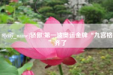 博罗骄傲!第一波奥运金牌“九宫格”齐了