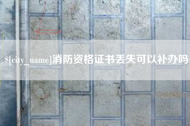 博罗消防资格证书丢失可以补办吗