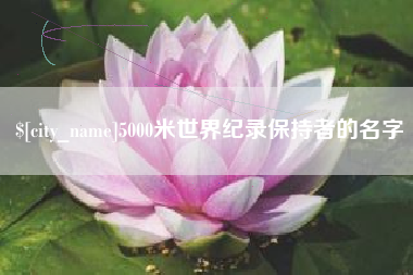 博罗5000米世界纪录保持者的名字