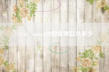 博罗中国金牌总共多少