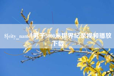 博罗男子5000米世界纪录视频播放下载