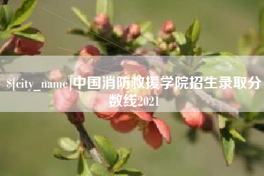 博罗中国消防救援学院招生录取分数线2021