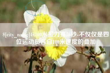 博罗4x100米接力赛56秒-不仅仅是四位运动员各自100米速度的叠加