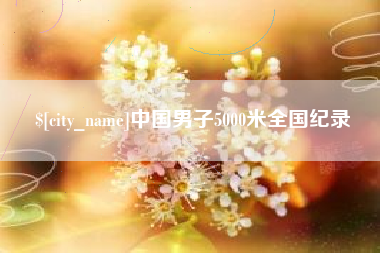 博罗中国男子5000米全国纪录